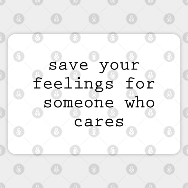 Save your feelings for someone who cares Magnet by SashaRusso